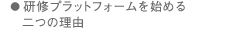 研修プラットフォームを始める二つの理由
